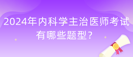 2024年內(nèi)科學(xué)主治醫(yī)師考試有哪些題型？