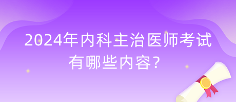 2024年內(nèi)科主治醫(yī)師考試有哪些內(nèi)容？