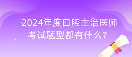 2024年度口腔主治醫(yī)師的考試題型都有什么？