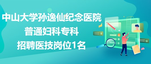 中山大學(xué)孫逸仙紀(jì)念醫(yī)院普通婦科?？普衅羔t(yī)技崗位1名