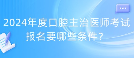 2024年度口腔主治醫(yī)師考試報名要哪些條件？