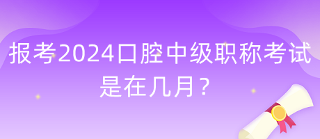 報(bào)考2024年口腔中級職稱考試是在幾月？