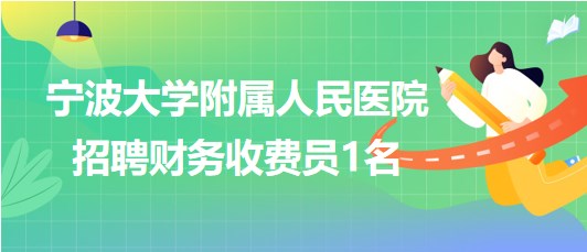 寧波大學(xué)附屬人民醫(yī)院2023年招聘財務(wù)收費員1名