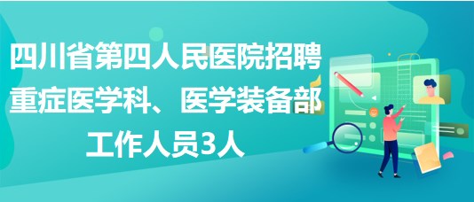 四川省第四人民醫(yī)院招聘重癥醫(yī)學科、醫(yī)學裝備部工作人員3人