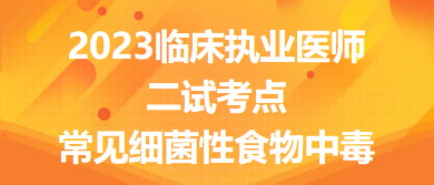 2023臨床執(zhí)業(yè)醫(yī)師二試考點(diǎn)常見細(xì)菌性食物中毒總結(jié)來了，收藏！