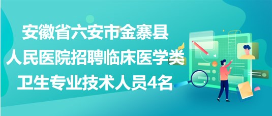 安徽省六安市金寨縣人民醫(yī)院招聘臨床醫(yī)學(xué)類(lèi)衛(wèi)生專(zhuān)業(yè)技術(shù)人員4名