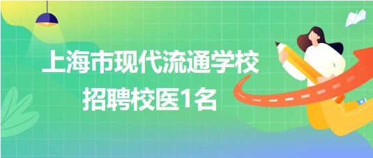 上海市現代流通學校2023年10月招聘校醫(yī)1名