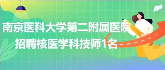 南京醫(yī)科大學(xué)第二附屬醫(yī)院招聘核醫(yī)學(xué)科技師1名
