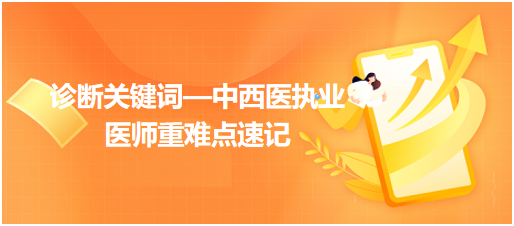診斷關(guān)鍵詞—中西醫(yī)執(zhí)業(yè)醫(yī)師重難點(diǎn)速記