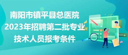 南陽市鎮(zhèn)平縣總醫(yī)院2023年招聘第二批專業(yè)技術(shù)人員報(bào)考條件