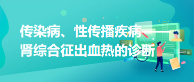 傳染病、性傳播疾病——腎綜合征出血熱的診斷
