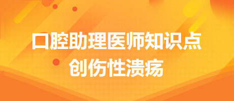 2024口腔醫(yī)師備考開始！創(chuàng)傷性潰瘍知識點快收藏！