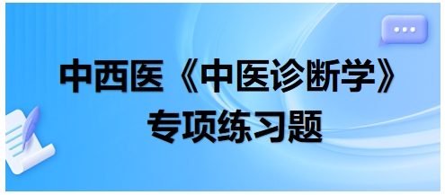中西醫(yī)醫(yī)師中醫(yī)診斷學(xué)專(zhuān)項(xiàng)練習(xí)題12