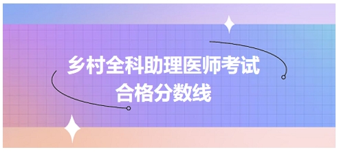 鄉(xiāng)村全科助理醫(yī)師合格分?jǐn)?shù)線(xiàn)9