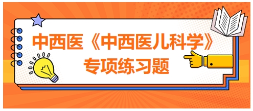 中西醫(yī)醫(yī)師《中西醫(yī)兒科學(xué)》專(zhuān)項(xiàng)練習(xí)題13