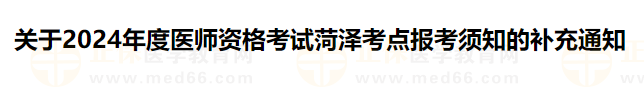 關(guān)于2024年度醫(yī)師資格考試菏澤考點(diǎn)報(bào)考須知的補(bǔ)充通知