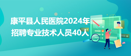 康平縣人民醫(yī)院2024年招聘專業(yè)技術人員40人