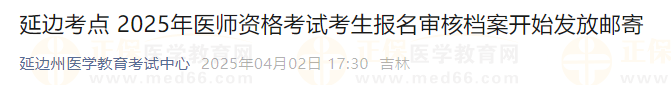 延邊考點 2025年醫(yī)師資格考試考生報名審核檔案開始發(fā)放郵寄