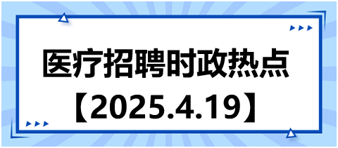 醫(yī)療招聘時(shí)政熱點(diǎn)4.19